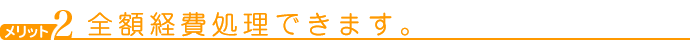 メリット２　全額経費処理できます。